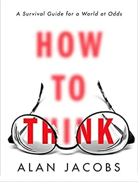 Cover of How to Think: A Survival Guide for a World at Odds by Alan Jacobs