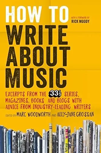 Cover of How to Write About Music: Excerpts from the 33 1/3 Series, Magazines, Books and Blogs with Advice from Industry-leading Writers by Marc Woodworth