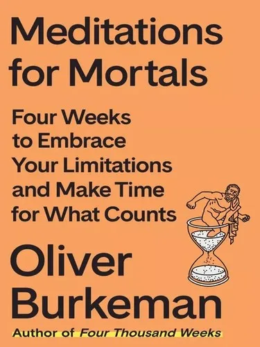Cover of Meditations for Mortals: Four Weeks to Embrace Your Limitations and Make Time for What Counts by Oliver Burkeman